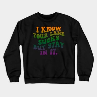 I Know your lane sucks but stay in it Crewneck Sweatshirt